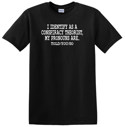 I Identify as a Conspiracy Theorist, My Pronouns are. TOLD/YOU/SO on Black T-Shirt