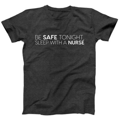 Be Safe Tonight, Sleep with a Nurse Black T-Shirt